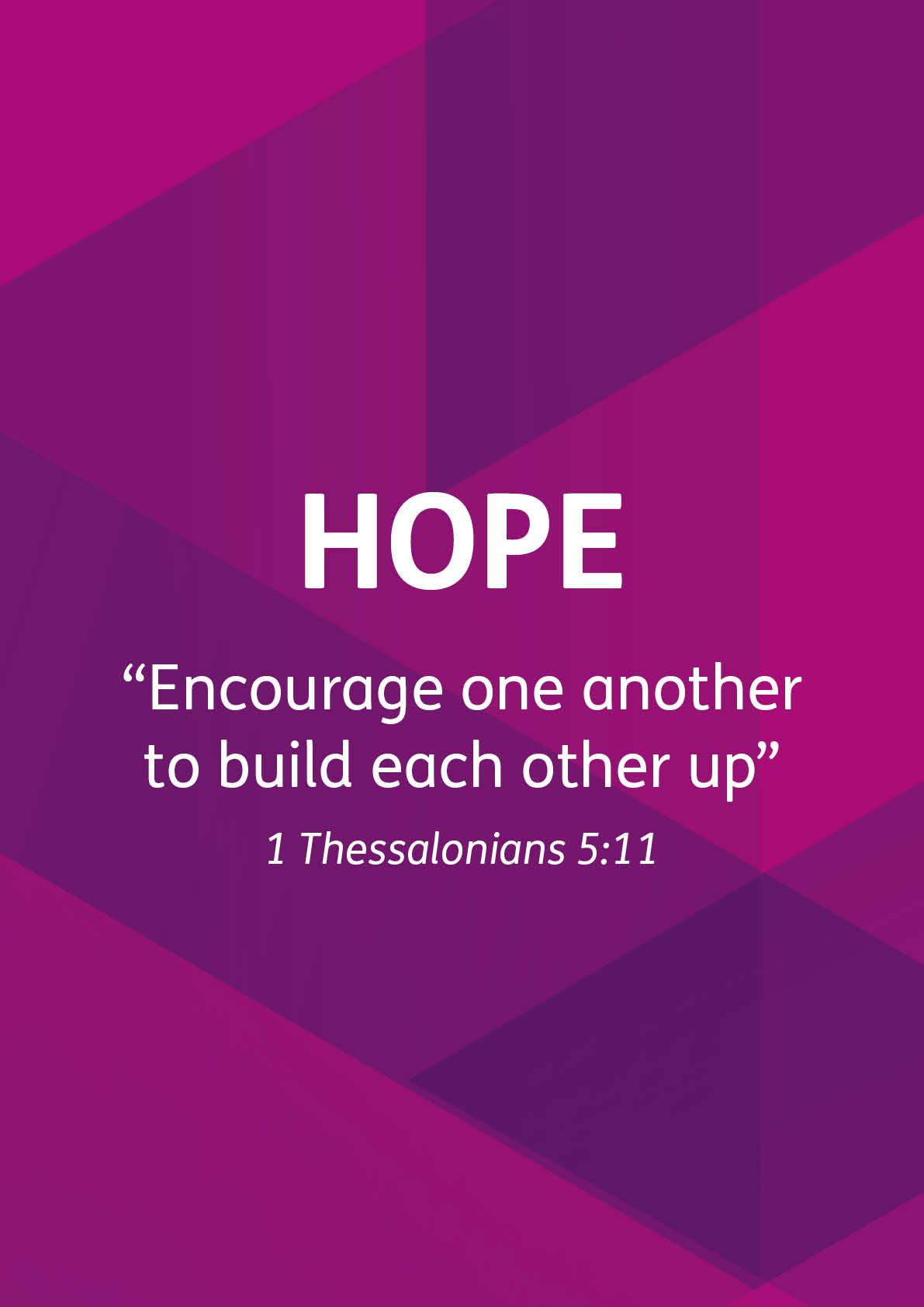 Hope. “Encourage one another to build each other up” 1 Thessalonians 5:11